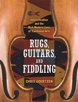 Rugs, Guitars, and Fiddling: Intensification and the Rich Modern Lives of Traditional Arts