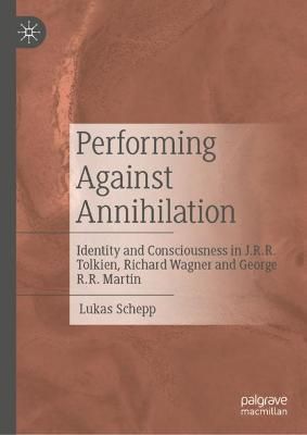 Performing Against Annihilation: Identity and Consciousness in J.R.R. Tolkien, Richard Wagner and George R.R. Martin