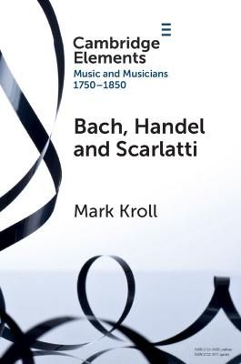 Bach, Handel and Scarlatti: Reception in Britain 1750–1850