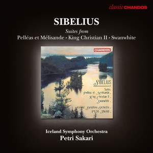 Sibelius: King Christian II, Pelleas et Melisande & Swanwhite