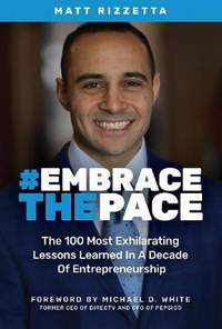 Embrace the Pace: The 100 Most Exhilarating Lessons Learned In A Decade Of Entrepreneurship