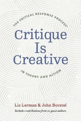 Critique Is Creative: The Critical Response Process (R) in Theory and Action