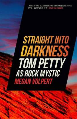 Straight Into Darkness: Tom Petty as Rock Mystic
