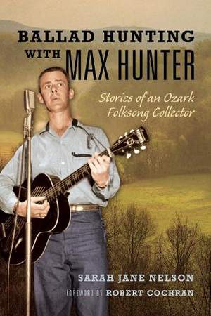 Ballad Hunting with Max Hunter: Stories of an Ozark Folksong Collector