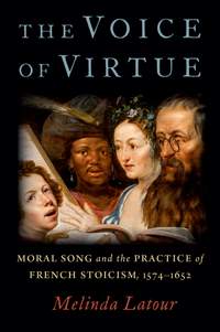 The Voice of Virtue: Moral Song and the Practice of French Stoicism, 1574-1652