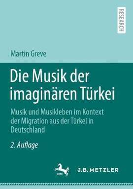 Die Musik der imaginären Türkei: Musik und Musikleben im Kontext der Migration aus der Türkei in Deutschland