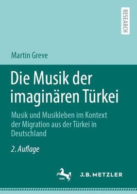Die Musik der imaginären Türkei: Musik und Musikleben im Kontext der Migration aus der Türkei in Deutschland