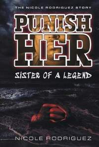 PUNISH...HER Sister of a Legend: The Nicole Rodriguez Story