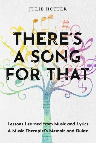 There's a Song For That: Lessons Learned from Music and Lyrics: A Music Therapist's Memoir and Guide