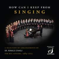 How Can I Keep from Singing: A Selection of Arrangements by Dr. Ronald Staheli for BYU Singers, 1984-2015 (Live)