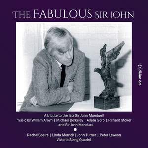 William Alwyn; Michael Berkeley; Sir John Manduell; Adam Gorb; Richard Stoker: 'The Fabulous Sir John', A 2nd Tribute