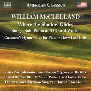 William McClelland: Where the Shadow Glides - Songs, Solo Piano and Choral Works