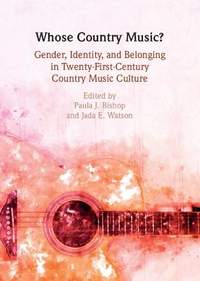 Whose Country Music?: Genre, Identity, and Belonging in Twenty-First-Century Country Music Culture