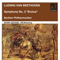 Beethoven: Symphony No. 3 in E-Flat Major, Op. 55 'Eroica' (Remastered 2022)