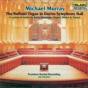 The Ruffatti Organ in Davies Symphony Hall: A Recital of Works By Bach, Messiaen, Dupré, Widor & Franck