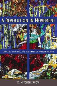 A Revolution in Movement: Dancers, Painters, and the Image of Modern Mexico