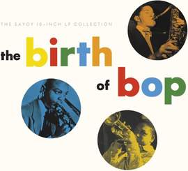 The Birth of Bop: The Savoy 10-Inch LP Collection