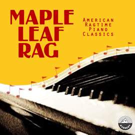 Maple Leaf Rag: American Ragtime Piano Classics