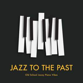Jazz to the Past: Old School Jazzy Piano Vibes