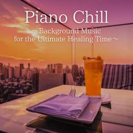 Piano Chill ~Background Music for the Ultimate Healing Time~