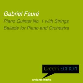 Green Edition - Fauré: Piano Quintet No. 1 with Strings & Ballade for Piano and Orchestra
