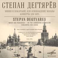 Degtyarev: Minin and Pozharsky, or the Liberation of Moscow. Concertos for Choir