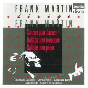 Frank Martin dirige Frank Martin: Concert pour clavecin, Ballade pour trombone & Ballade pour piano
