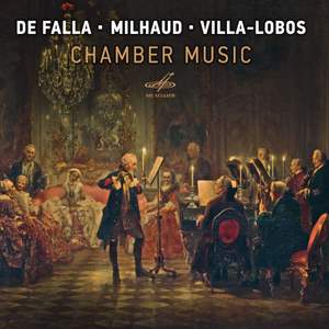 De Falla, Milhaud, Villa-Lobos: Chamber Music