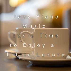 Jazz Piano Music for a Time to Enjoy a Little Luxury