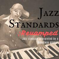 Jazz Standards: Revamped - Jazz Classics Interpreted by a Broadway Pianist