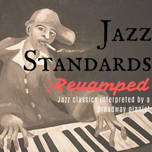 Jazz Standards: Revamped - Jazz Classics Interpreted by a Broadway Pianist