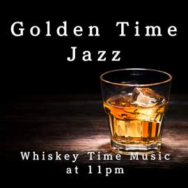 Golden Time Jazz - Whiskey Time Music at 11PM