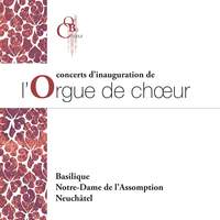 Concerts d’inauguration de l’Orgue de chœur de la Basilique Notre-Dame de l’Assomption Neuchâtel (Live)