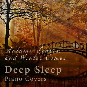 Autumn Leaves, and Winter Comes: Deep Sleep Piano Covers