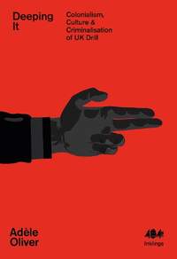 Deeping It: Colonialism, Culture & the Criminalisation of UK Drill