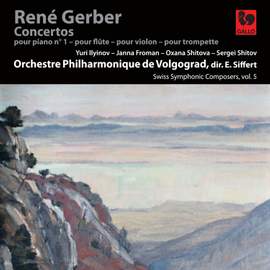 René Gerber: Piano Concerto No. 1 - Flute Concerto - Violin Concerto - Trumpet Concerto - Swiss Symphonic Composers Vol. 5
