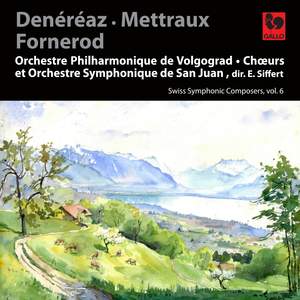 Denéréaz: Ouverture de fête - Symphony No. 2 in D Major - Mettraux: Lacrimosa - Fornerod: Hymne à la Très Sainte Trinité, Op. 43 - Swiss Symphonic Composers, Vol. 6