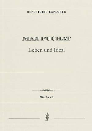 Puchat, Max: Leben und Ideal (Life and Ideal), Symphonic Poem after Words by Schiller