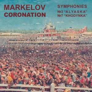 Pavel Markelov - Coronation: Symphonies No. 3 'Alyaska' & No. 7 'Khodynka'