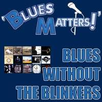 Blues Matters! (Blues Without The Blinkers)
