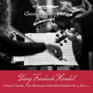 Georg Friedrich Händel:Giulio Cesare, The Messiah, Concerto Grosso Op.6, Saul