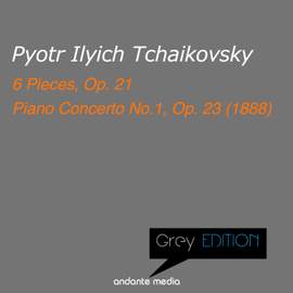 Greys Edition - Tchaikovsky: 6 Pieces, Op. 21 & Piano Concerto No.1, Op. 23