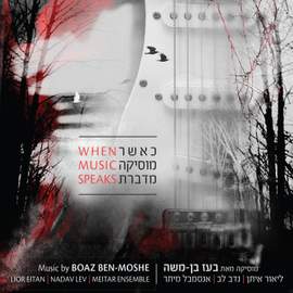 When Music Speaks: Music by Boaz Ben-Moshe
