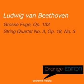 Orange Edition - Beethoven: Grosse Fuge, Op. 133 & String Quartet No. 3, Op. 18, No. 3