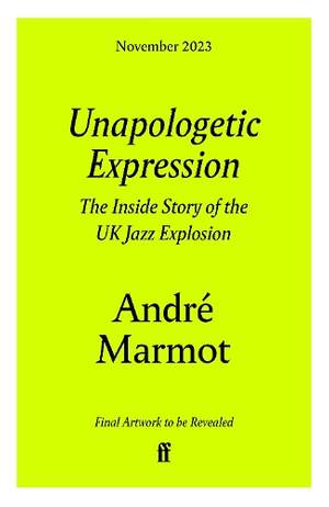 Unapologetic Expression: The Inside Story of the UK Jazz Explosion