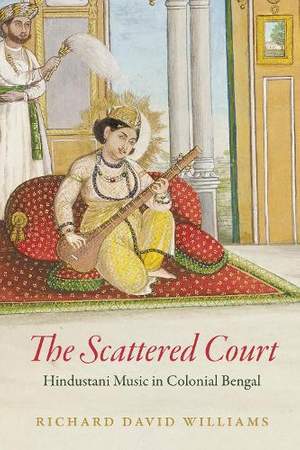 The Scattered Court: Hindustani Music in Colonial Bengal