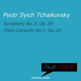 Blue Edition - Tchaikovsky: Symphony No. 3, Op. 29 & Piano Concerto No. 1, Op. 23