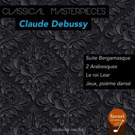 Classical Masterpieces - Claude Debussy: Suite Bergamasque & Le roi Lear