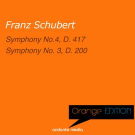 Orange Edition - Schubert: Symphony No. 4, D. 417 & Symphony No. 3, D. 200
