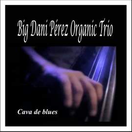 Cava de Blues: Big Dani Pérez Organic Trio